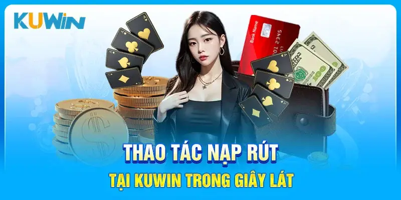 giới thiệu KUWIN: Thao tác nạp - rút tiền nhanh chóng